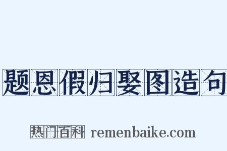 题恩假归娶图造句是什么意思的图片